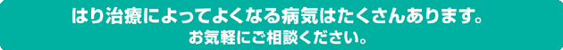 はり治療によってよくなる病気はたくさんあります。