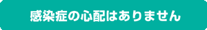 感染症の心配はありません